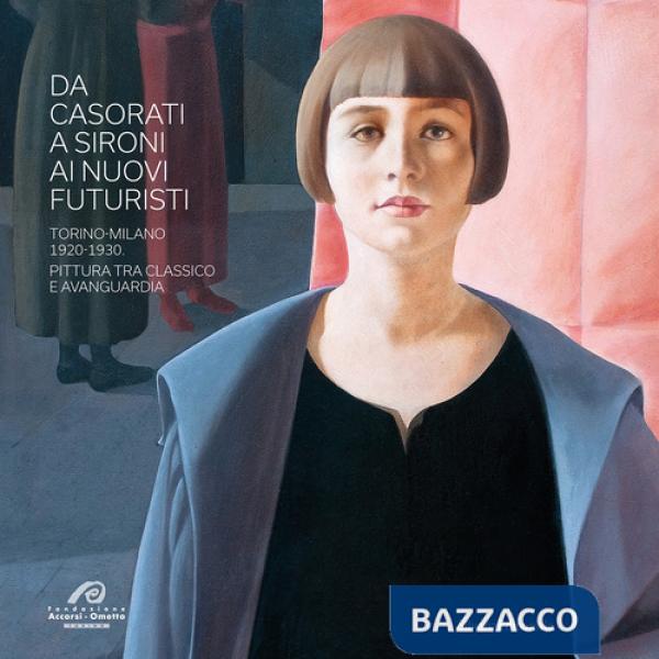 Da Casorati a Sironi ai Nuovi Futuristi. Torino-Milano 1920-1930. Pittura tra classico e avanguardia. Ediz. a colori