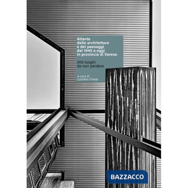 Atlante delle architetture e dei paesaggi dal 1945 a oggi in provincia di Varese. 200 luoghi da non perdere. Ediz. illustrata