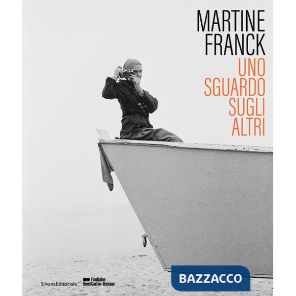 Martine Franck. Uno sguardo sugli altri. Ediz. illustrata