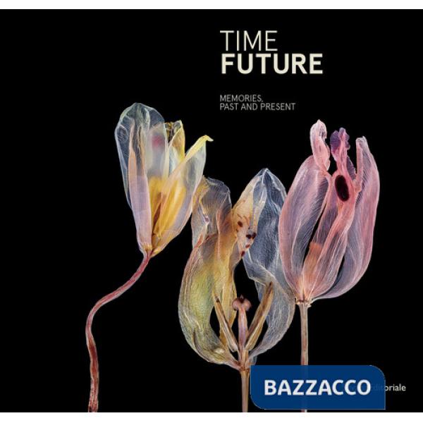 Time future. Memories, past and present. Ediz. illustrata