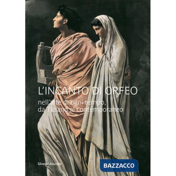 Incanto di Orfeo nell'arte di ogni tempo, da Tiziano al contemporaneo. Ediz. illustrata (L')
