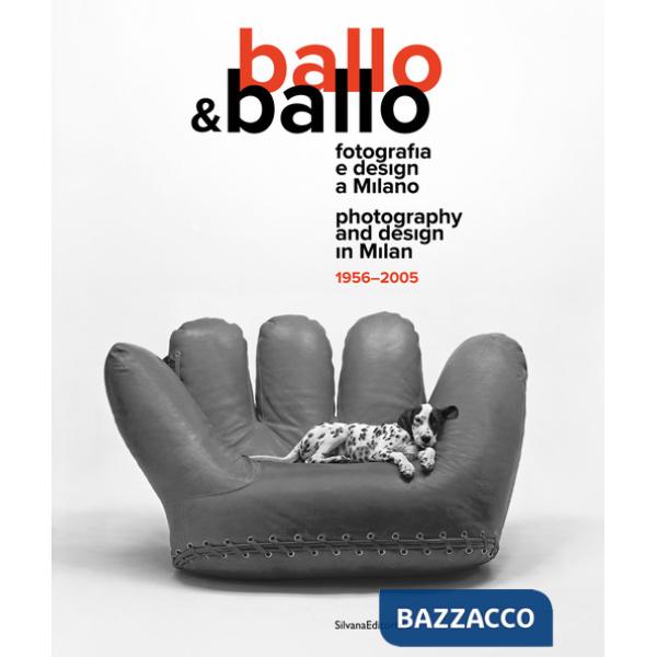 Ballo & Ballo. Fotografia e design a Milano-Photography and design in Milan. 1956-2005. Ediz. illustrata