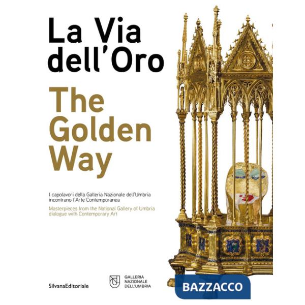 Via dell'oro. I capolavori della Galleria Nazionale dell'Umbria incontrano l'arte contemporanea. Ediz. italiana e inglese (La)