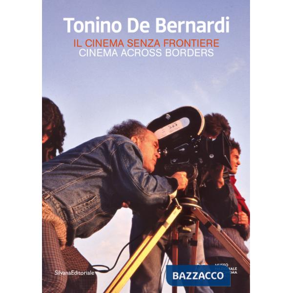 Tonino De Bernardi. Il cinema senza frontiere. Ediz. italiana e inglese