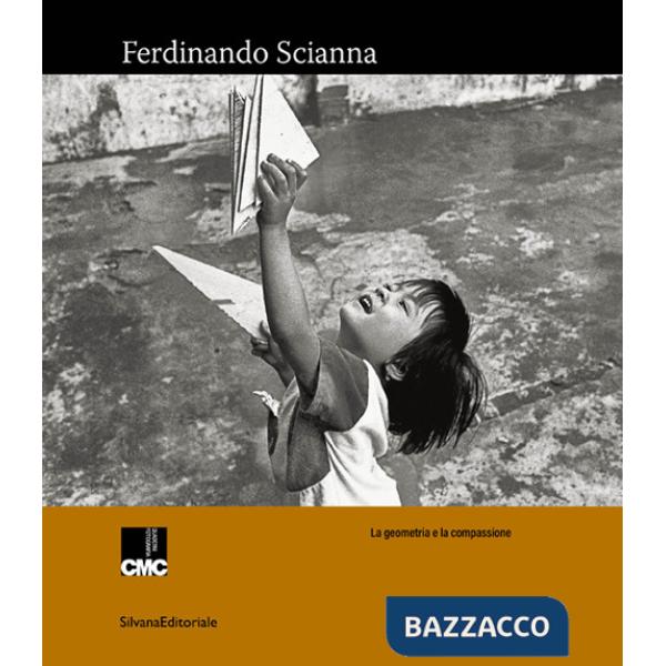 Ferdinando Scianna. La geometria e la compassione. Ediz. illustrata