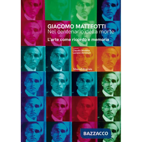 Giacomo Matteotti. Nel centenario della morte. L'arte come ricordo e memoria. Ediz. illustrata