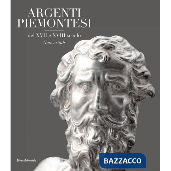 Argentieri piemontesi del XVII e XVIII secolo. Ediz. illustrata