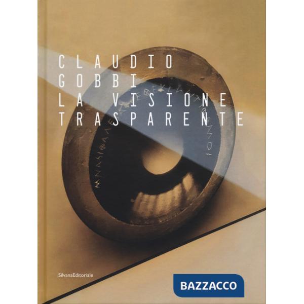 Claudio Gobbi. La visione trasparente. Ediz. a colori