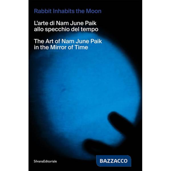 Rabbit inhabits the Moon. L'arte di Nam June Paik allo specchio del tempo-The art of Nam June Paik in the mirror of time. Ediz. 