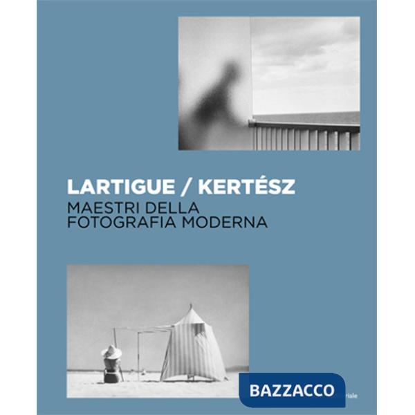 Lartigue / Kertész. Maestri della fotografia moderna. Ediz. illustrata