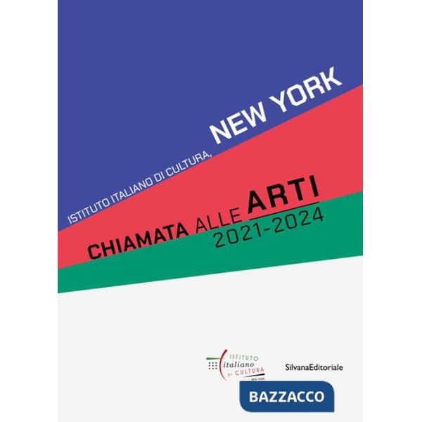 Chiamata alle Arti 2021-2024. Istituto Italiano di Cultura, New York. Ediz. italiana e inglese