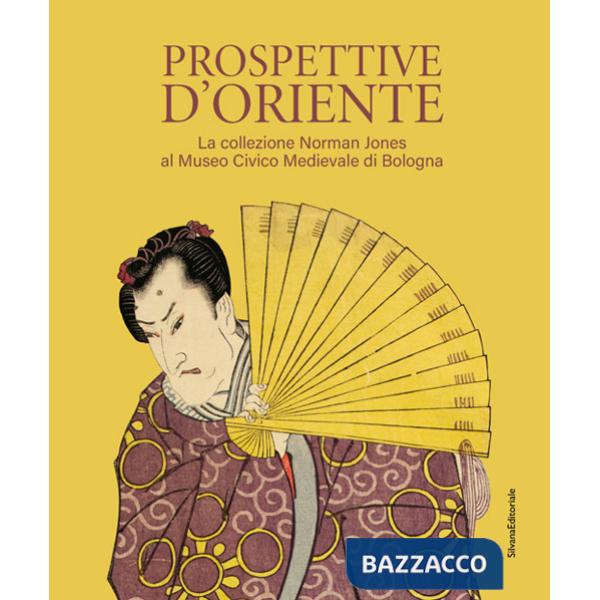 Prospettive d'Oriente. La collezione Norman Jones al Museo Civico Medievale di Bologna. Ediz. illustrata