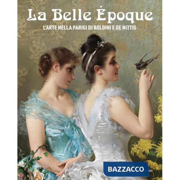 Belle Époque. L'arte nella Parigi di Boldini e De Nittis. Ediz. illustrata (La)