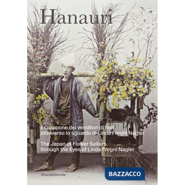 Hanauri. Il Giappone dei venditori di fiori attraverso lo sguardo di Linda Fregni Nagler. Ediz. italiana e inglese