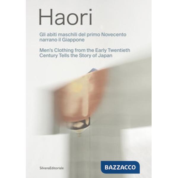 Haori. Gli abiti maschili del primo Novecento narrano il Giappone-Men's clothing from the Early Twentieth Century tells the stor