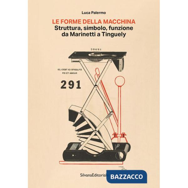 Forma della macchina. Struttura, simbolo, funzione da Marinetti a Tinguely (La)