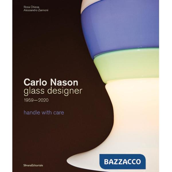 Carlo Nason. Glass designer handle with care 1959-2020. Ediz. italiana e inglese
