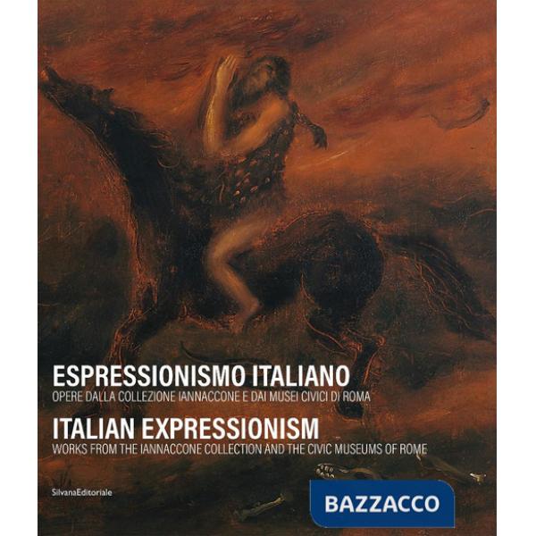 Espressionismo italiano. Opere dalla collezione Iannaccone e dai Musei Civici di Roma. Ediz. italiana e inglese