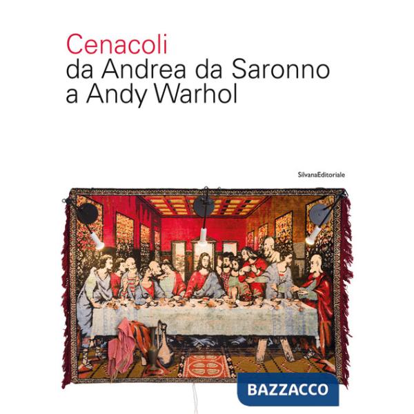 Cenacoli da Andrea da Saronno a Andy Warhol. Ediz. a colori