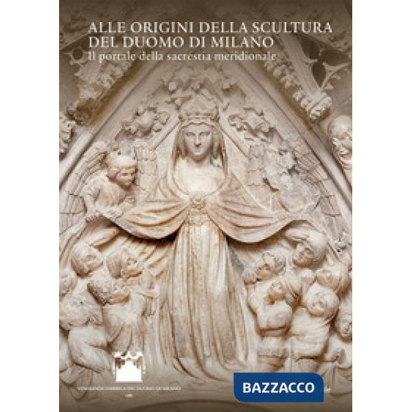 Alle origini della scultura del Duomo di Milano. Il portale della sacrestia meridionale. Ediz. a colori