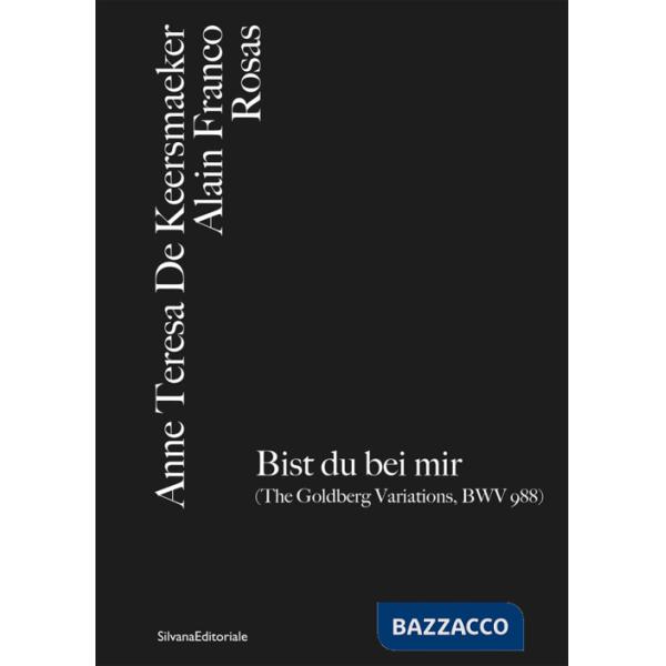 Anne Teresa De Keersmaeker, Alain Franco, Rosas Bist du bei mir (The Goldberg Variations, BWV 988). Ediz. italiana e inglese