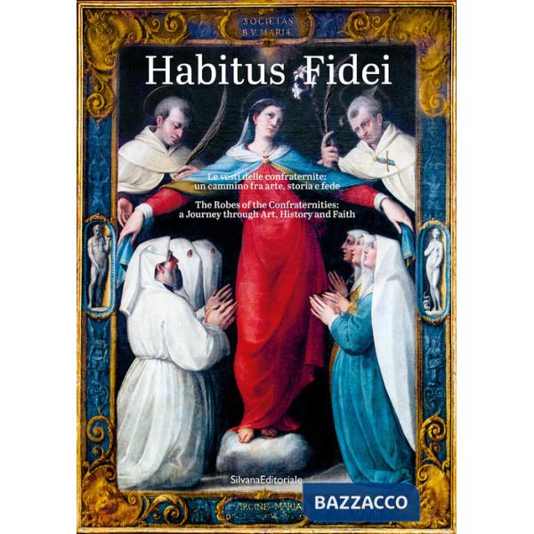 Habitus fidei. Le vesti delle Confraternite: un cammino fra arte, storia e fede. Ediz. italiana e inglese