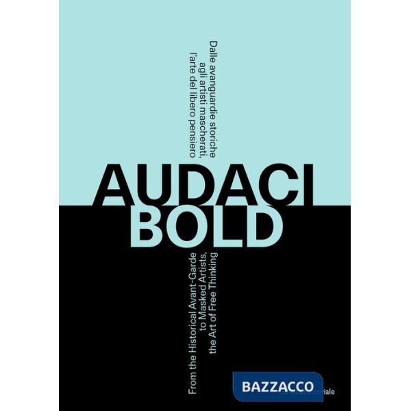 Audaci. Dalle avanguardie storiche agli artisti mascherati, l'arte del libero pensiero. Ediz. italiana e inglese