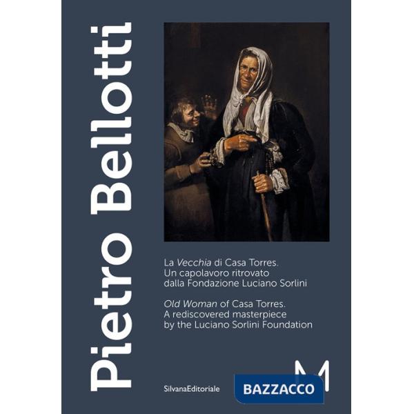 Pietro Bellotti. La «Vecchia» di Casa Torres. Un capolavoro ritrovato dalla Fondazione Luciano Sorlini-«Old woman» of Casa Torre