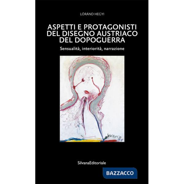 Aspetti e protagonisti del disegno austriaco del dopoguerra. Sensualità, interiorità, narrazione. Ediz. a colori