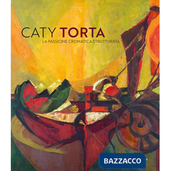 Caty Torta. La passione cromatica strutturata. Ediz. a colori