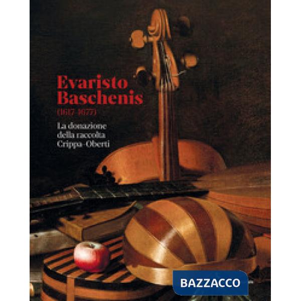 Evaristo Baschenis (1617-1677). La donazione della raccolta Crippa-Oberti. Ediz. a colori