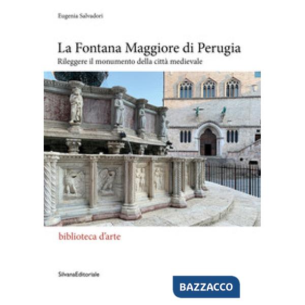 Fontana Maggiore di Perugia. Rileggere il monumento della città medievale (La)