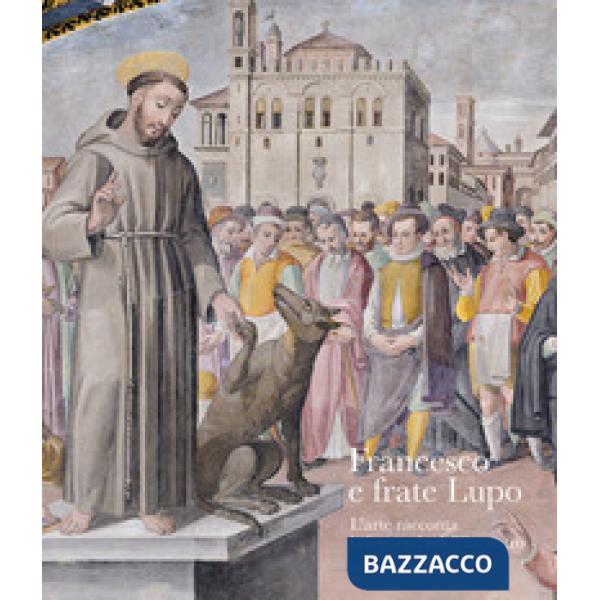 Francesco e frate lupo. L'arte racconta la leggenda dell'incontro