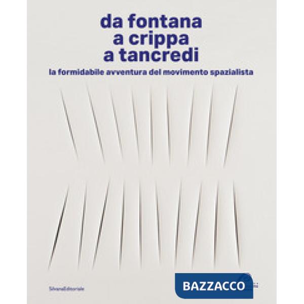 Da Fontana, a Crippa, a Tancredi. La formidabile avventura del movimento spazialista. Ediz. a colori