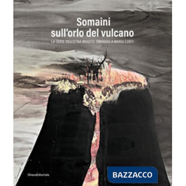Somaini sull'orlo del vulcano. La serie dell'Etna magico. Omaggio a Maria Corti. Ediz. illustrata