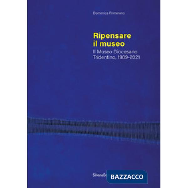 Ripensare il museo. Il Museo Diocesano Tridentino, 1989-2021