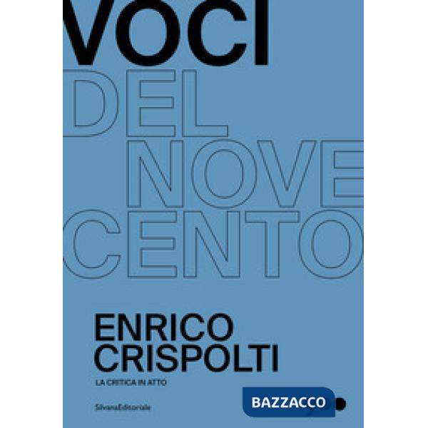 Enrico Crispolti. La critica in atto. Voci del Novecento. Ediz. illustrata