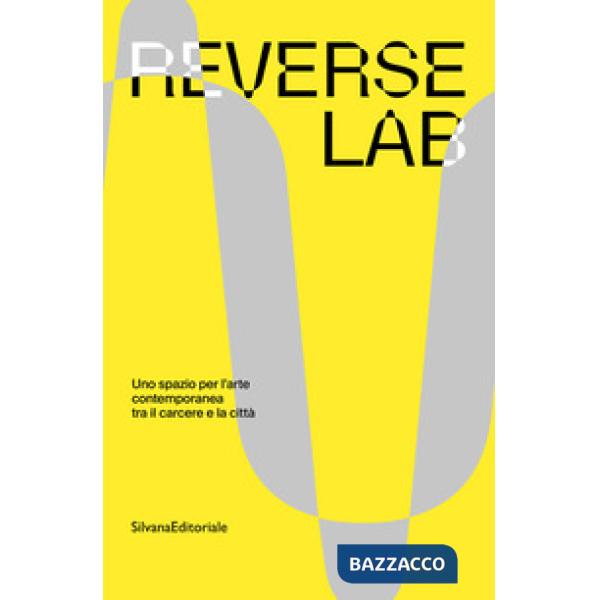 ReverseLab. Uno spazio per l'arte contemporanea tra il carcere e la città. Ediz. a colori