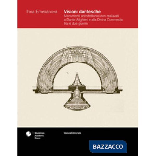 Visioni dantesche. Monumenti architettonici non realizzati a Dante Alighieri e alla Divina Commedia tra le due guerre