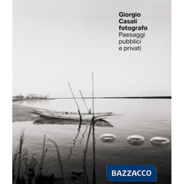 Giorgio Casali fotografo. Paesaggi pubblici e privati