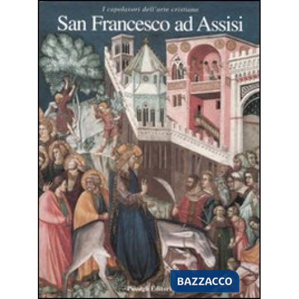 San Francesco ad Assisi. I capolavori dell'arte cristiana. Ediz. illustrata