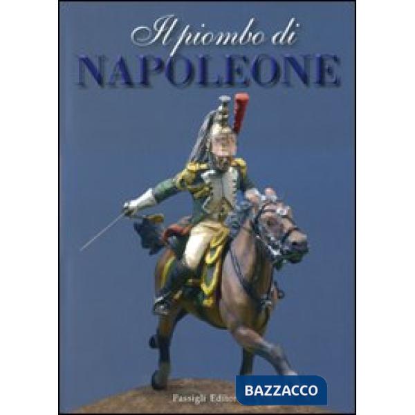 Piombo di Napoleone. La Grande Armée nei soldatini della collezione Predieri (Il