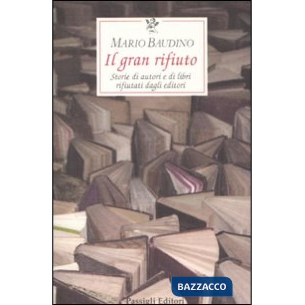 Gran rifiuto. Storie di autori e di libri rifiutati dagli editori (Il)