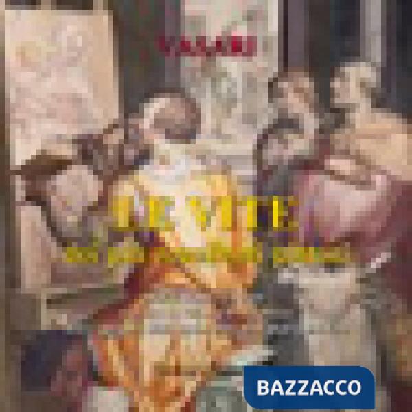 Vite dei più eccellenti pittori da Cimabue al Vasari (Le). Vol. 1