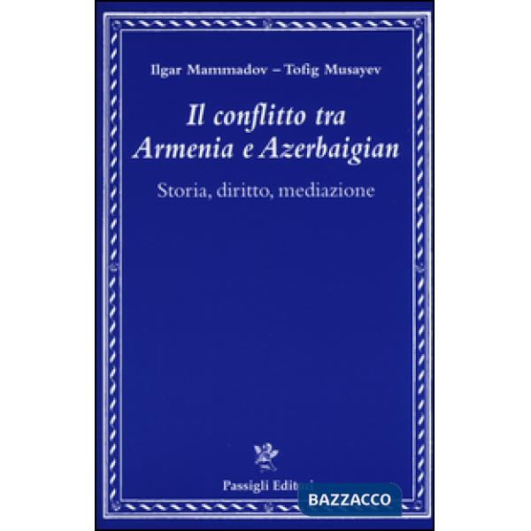 Conflitto tra Armenia e Azerbaigian. Storia, diritto, mediazione (Il)