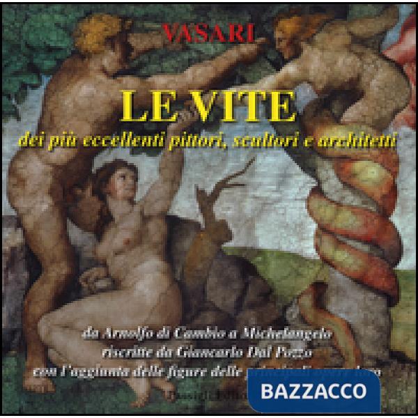 Vite dei più eccellenti pittori, scultori e architetti da Arnolfo di Cambio a Michelangelo riscritte da Giancarlo Dal Pozzo con 