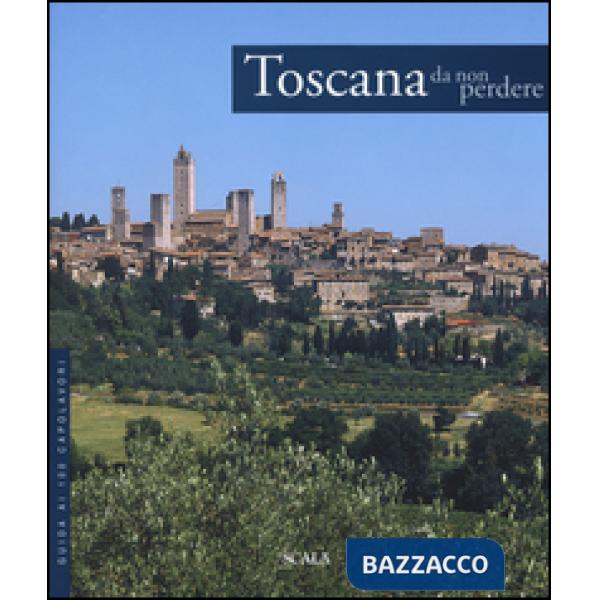 Toscana da non perdere. Guida ai 100 capolavori