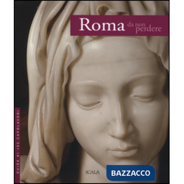 Roma da non perdere. Guida ai 100 capolavori