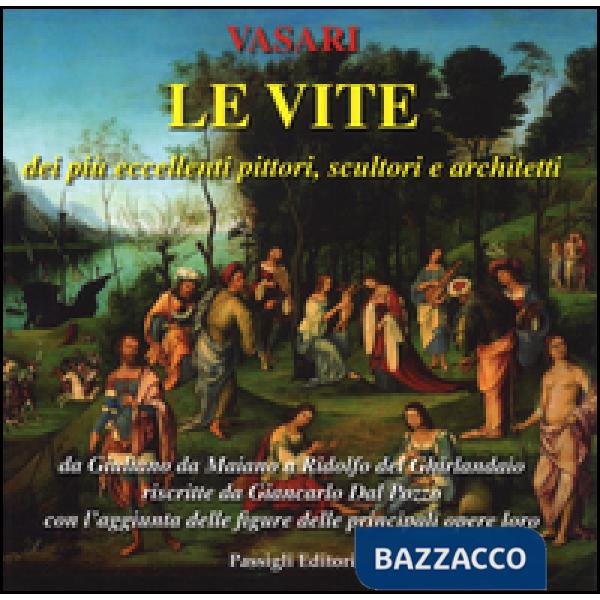 Vite dei più eccellenti pittori, scultori e architetti da Giuliano da Maiano a Ridolfo del Ghirlandaio riscritte da Giancarlo Da