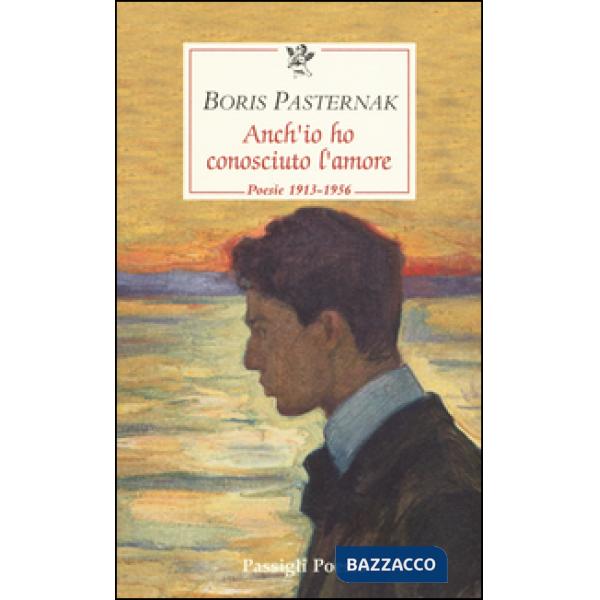 Anch'io ho conosciuto l'amore. Poesie 1913-1956. Testo russo a fronte